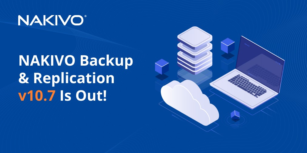 Bảo vệ dữ liệu tốt hơn với NAKIVO Backup & Replication v10.7